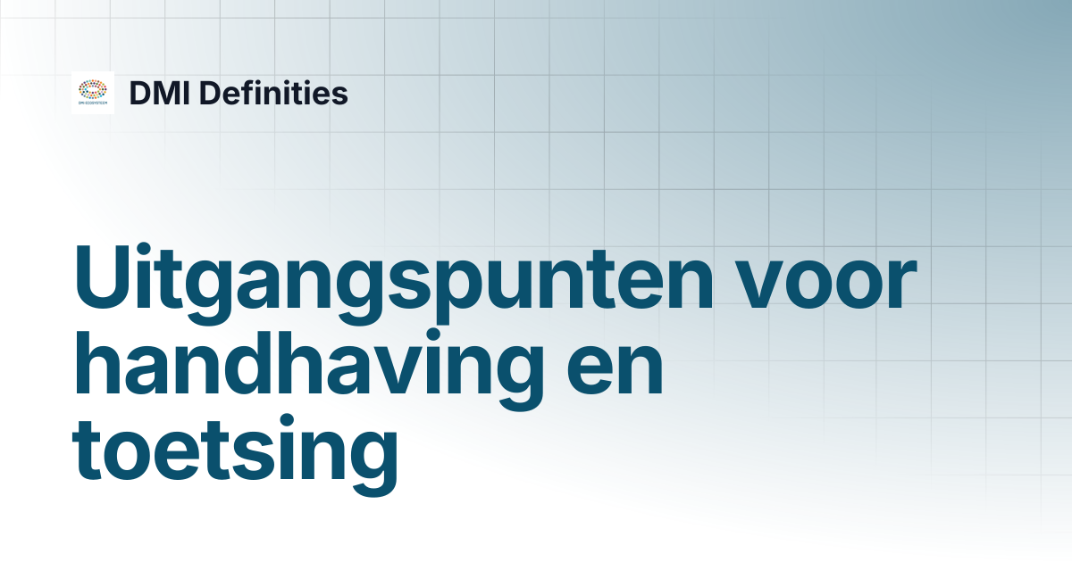 Uitgangspunten voor handhaving en toetsing | DMI Definities